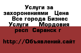 Услуги за захоронениями › Цена ­ 1 - Все города Бизнес » Услуги   . Мордовия респ.,Саранск г.